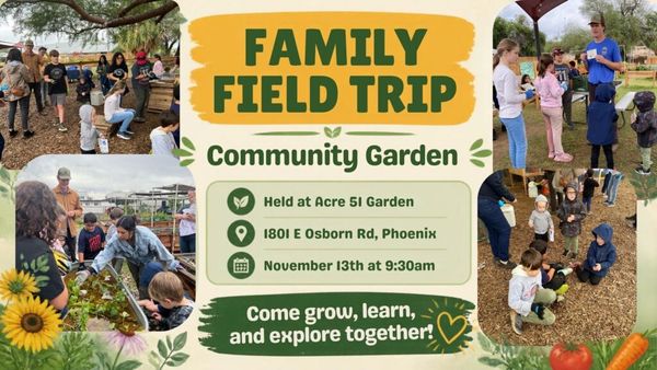Family Field Trip to the Community Garden at Acre 51 Garden, 1801 E Osborn Rd, Phoenix, November 13th at 9:30 AM. Come grow, learn, and explore together!