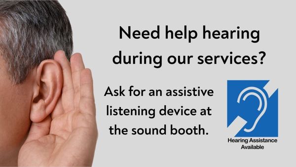 Need help hearing during our services? Ask for an assistive listening device at the sound booth. Hearing assistance available.