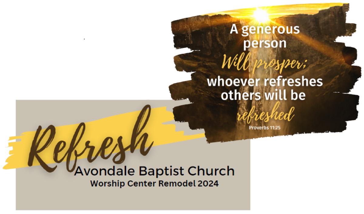 Refresh — Avondale Baptist Church Worship Center Remodel. A generous person will prosper; whoever refreshes others will be refreshed. Proverbs 11:25
